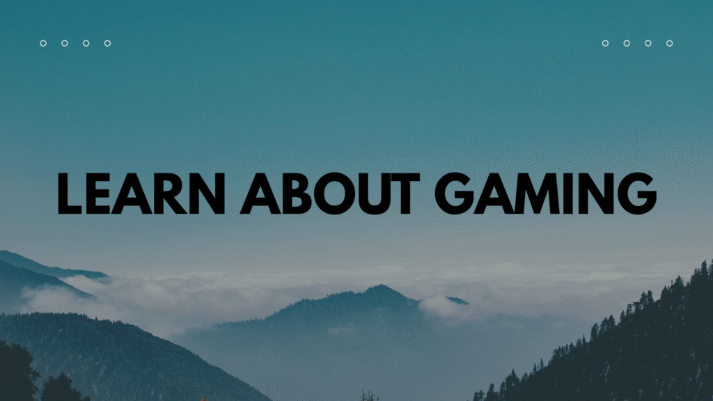 learn about gaming