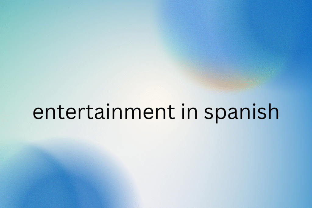 entertainment in Spanish