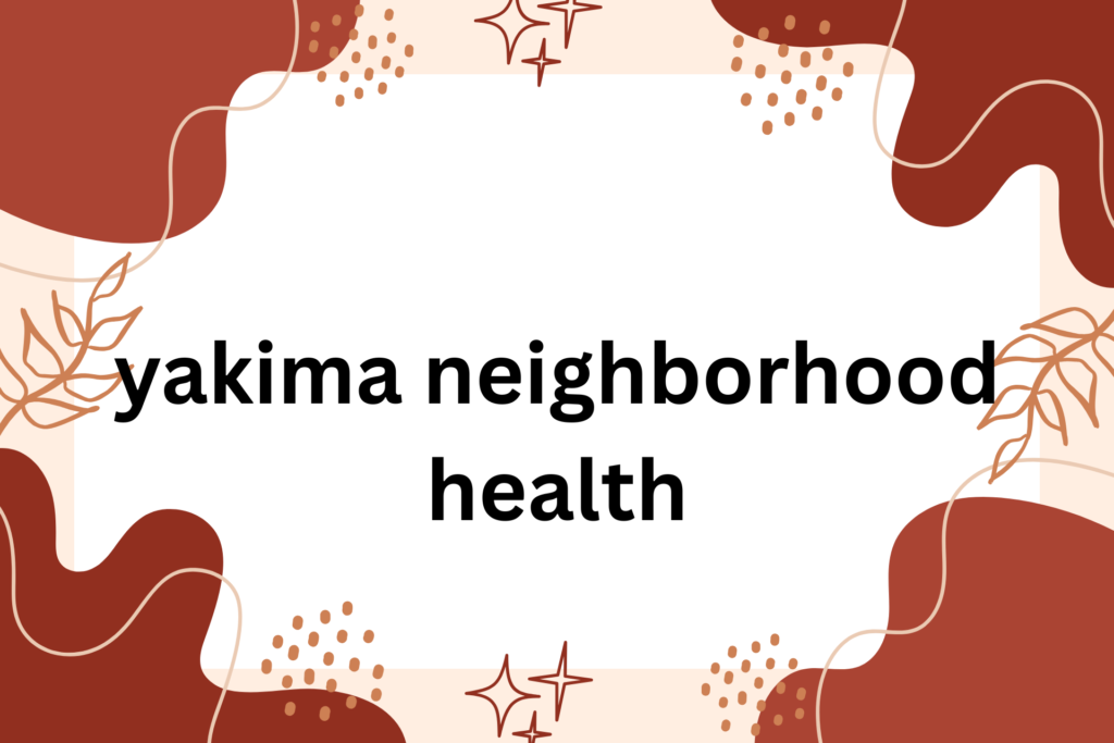 yakima neighborhood health