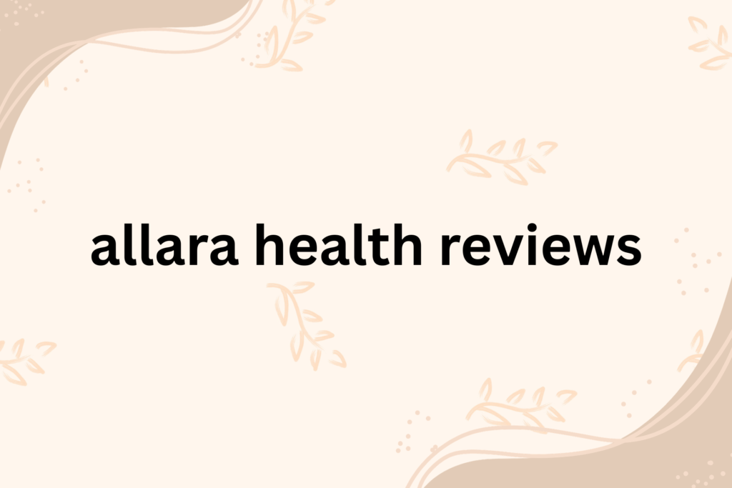 allara health reviews